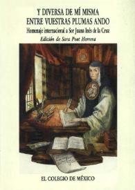 Y diversa de mí misma entre vuestras plumas ando : homenaje internacional a Sor Juana Inés de la Cruz