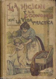 La higiene y la economía en la vida práctica : guía del ama de casa : bebidas, baños, vestidos, lavado y planchado, alumbrado, conservas,...