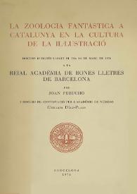 La zoologia fantàstica a Catalunya en la cultura de la Il.lustració : discurs d'ingrés llegit el dia 14 de març de 1976 a la Reial Acadèmia de...