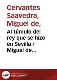 Al túmulo del rey que se hizo en Sevilla  / Miguel de Cervantes | Biblioteca Virtual Miguel de Cervantes
