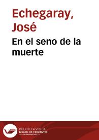 En el seno de la muerte / José Echegaray | Biblioteca Virtual Miguel de Cervantes