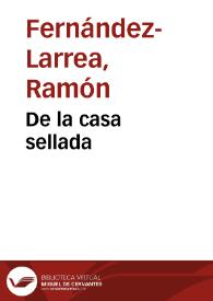 De la casa sellada / Ramón Fernández-Larrea | Biblioteca Virtual Miguel de Cervantes