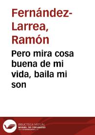 Pero mira cosa buena de mi vida, baila mi son / Ramón Fernández-Larrea | Biblioteca Virtual Miguel de Cervantes