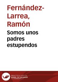 Somos unos padres estupendos / Ramón Fernández-Larrea | Biblioteca Virtual Miguel de Cervantes