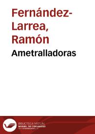 Ametralladoras / Ramón Fernández-Larrea | Biblioteca Virtual Miguel de Cervantes