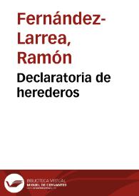 Declaratoria de herederos / Ramón Fernández-Larrea | Biblioteca Virtual Miguel de Cervantes