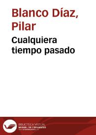 Cualquiera tiempo pasado / Pilar Blanco Díaz | Biblioteca Virtual Miguel de Cervantes