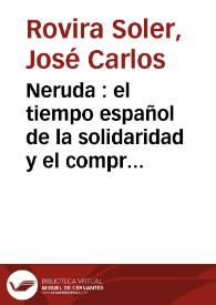 Neruda : el tiempo español de la solidaridad y el compromiso / José Carlos Rovira | Biblioteca Virtual Miguel de Cervantes