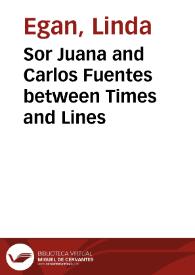 Sor Juana and Carlos Fuentes between Times and Lines / Linda Egan | Biblioteca Virtual Miguel de Cervantes