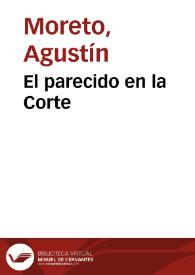 El parecido en la corte / de don Agustin Moreto | Biblioteca Virtual Miguel de Cervantes
