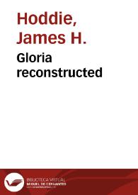 Gloria reconstructed / James H.Hoddie | Biblioteca Virtual Miguel de Cervantes