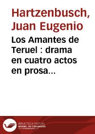 Los Amantes de Teruel : drama en cuatro actos en prosa y en verso / Juan Eugenio Hartzenbusch | Biblioteca Virtual Miguel de Cervantes