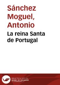 La reina Santa de Portugal / Antonio Sánchez Moguel | Biblioteca Virtual Miguel de Cervantes