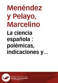 La ciencia española : polémicas, indicaciones y proyectos / por el doctor Marcelino Menéndez Pelayo | Biblioteca Virtual Miguel de Cervantes
