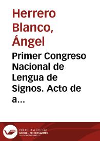 Primer Congreso Nacional de Lengua de Signos. Acto de apertura. Presentación / Ángel Herrero Blanco | Biblioteca Virtual Miguel de Cervantes