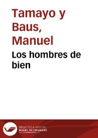 Los hombres de bien / Manuel Tamayo y Baus | Biblioteca Virtual Miguel de Cervantes