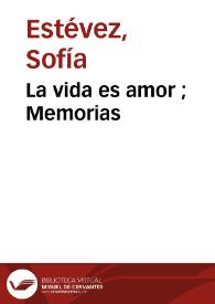 La vida es amor ; Memorias / Sofía Estévez | Biblioteca Virtual Miguel de Cervantes