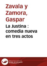 La Justina : comedia nueva en tres actos / por Don Gaspar Zavala y Zamora | Biblioteca Virtual Miguel de Cervantes