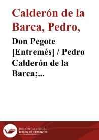 Don Pegote [Entremés] / Pedro Calderón de la Barca; edición, introducción y notas de Evangelina Rodríguez y Antonio Tordera | Biblioteca Virtual Miguel de Cervantes