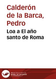 Loa a El año santo de Roma / Pedro Calderón de la Barca; edición crítica I. Arellano, A. L. Cilveti | Biblioteca Virtual Miguel de Cervantes