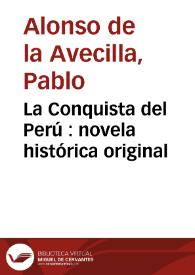 La Conquista del Perú : novela histórica original / Pablo Alonso de Avecilla | Biblioteca Virtual Miguel de Cervantes