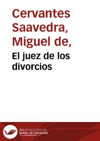 El juez de los divorcios / Miguel de Cervantes Saavedra; edición de Florencio Sevilla Arroyo | Biblioteca Virtual Miguel de Cervantes