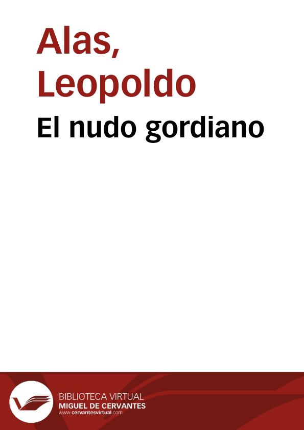 El nudo gordiano / Leopoldo Alas | Biblioteca Virtual Miguel de Cervantes