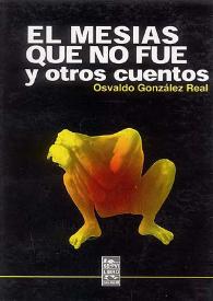 El Mesías que no fue y otros cuentos / Osvaldo González Real | Biblioteca Virtual Miguel de Cervantes