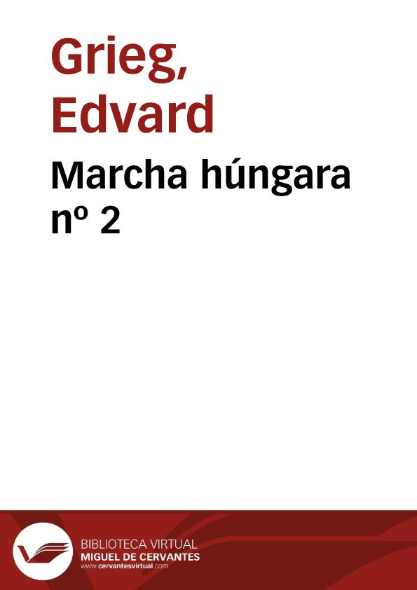 Marcha húngara nº 2 / Edvard Grieg | Biblioteca Virtual Miguel de Cervantes