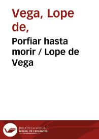 Porfiar hasta morir / Lope de Vega | Biblioteca Virtual Miguel de Cervantes