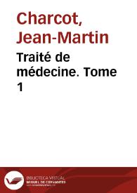 Traité de médecine. Tome 1 / Jean-Martin Charcot | Biblioteca Virtual Miguel de Cervantes