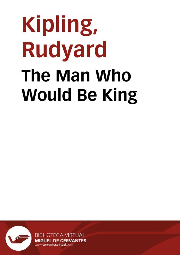 The Man Who Would Be King / Rudyard Kipling | Biblioteca Virtual Miguel de  Cervantes