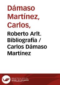 Roberto Arlt. Bibliografía / Carlos Dámaso Martínez | Biblioteca Virtual Miguel de Cervantes
