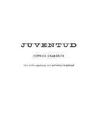 Juventud : comedia dramática en tres actos, en prosa, original / Emilia Pardo Bazán | Biblioteca Virtual Miguel de Cervantes