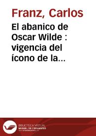 El abanico de Oscar Wilde : vigencia del ícono de la modernidad victoriana en nuestra posmodernidad victoriosa / Carlos Franz | Biblioteca Virtual Miguel de Cervantes