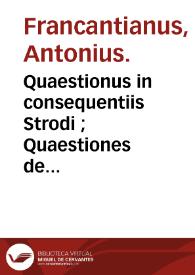 Quaestionus in consequentiis Strodi ; : Quaestiones de sensu compositio et diviso Pauli Pergulensis / Antonius Francantianus. | Biblioteca Virtual Miguel de Cervantes