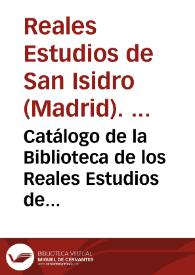 Catálogo de la Biblioteca de los Reales Estudios de Madrid  [Manuscrito] | Biblioteca Virtual Miguel de Cervantes