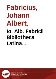 Io. Alb. Fabricii Bibliotheca latina ... / digesta et aucta diligentia Io. Aug. Ernesti; tomus II. | Biblioteca Virtual Miguel de Cervantes