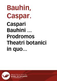 Caspari Bauhini ... Prodromos Theatri botanici in quo plantae supra sexcentae ... | Biblioteca Virtual Miguel de Cervantes