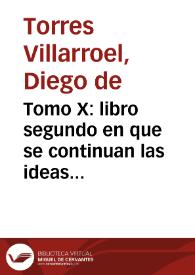 Tomo X : libro segundo en que se continuan las ideas extractadas de los Pronosticos con sus prologos y dedicatorias, que empiezan desde el año de 1745 hasta el de 1753 y al fin otros papeles sobre los mismos assumptos / por su author el Doctor Don Diego de Torres Villarroel ... | Biblioteca Virtual Miguel de Cervantes