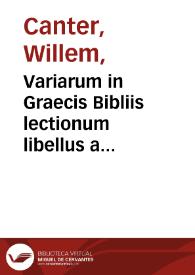 Variarum in Graecis Bibliis lectionum libellus a Gulielmo Cantero concinnatus. | Biblioteca Virtual Miguel de Cervantes