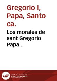Los morales de sant Gregorio Papa... / [traducion de Alonso Alvarez de Toledo]; [volumen primero] | Biblioteca Virtual Miguel de Cervantes
