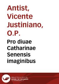 Pro diuae Catharinae Senensis imaginibus / dilucida, brevisque dispvtatio Fratris Vincentii Iustiniani Antistii... | Biblioteca Virtual Miguel de Cervantes