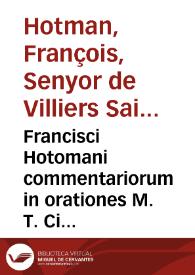 Francisci Hotomani commentariorum in orationes M. T. Ciceronis volumen primum | Biblioteca Virtual Miguel de Cervantes