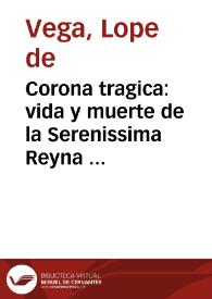 Corona tragica : vida y muerte de la Serenissima Reyna de Escocia Maria Estuarda ... / por Lope Felix de Vega Carpio | Biblioteca Virtual Miguel de Cervantes