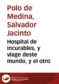 Hospital de incurables, y viage deste mundo, y el otro / lo escriuio el licenciado Iacinto Polo de Medina ... | Biblioteca Virtual Miguel de Cervantes