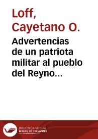 Advertencias de un patriota militar al pueblo del Reyno de Valencia / [Cayetano O. Loff] | Biblioteca Virtual Miguel de Cervantes