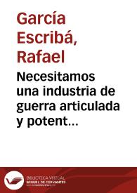 Necesitamos una industria de guerra articulada y potente  [Document gràfic] / García Escribá, S.U.P.L. Bellas Artes C.N.T. A.I.T. | Biblioteca Virtual Miguel de Cervantes