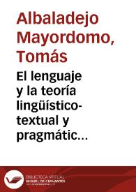 El lenguaje y la teoría lingüístico-textual y pragmática / Tomás Albaladejo Mayordomo, Tomás y Francisco Chico Rico | Biblioteca Virtual Miguel de Cervantes