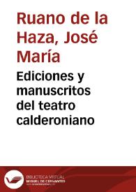Ediciones y manuscritos del teatro calderoniano / José Mª Ruano de la Haza | Biblioteca Virtual Miguel de Cervantes